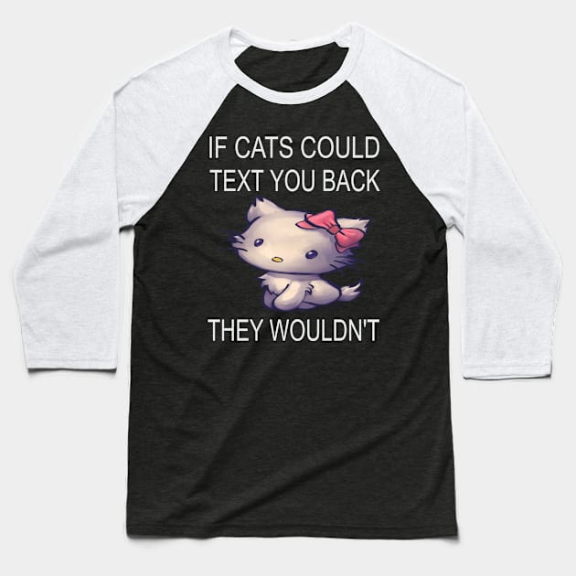 If Cats Could Text You Back - They Wouldn't Baseball T-Shirt by houssem